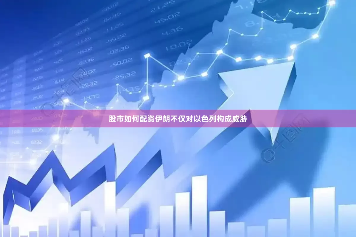 股市如何配资伊朗不仅对以色列构成威胁