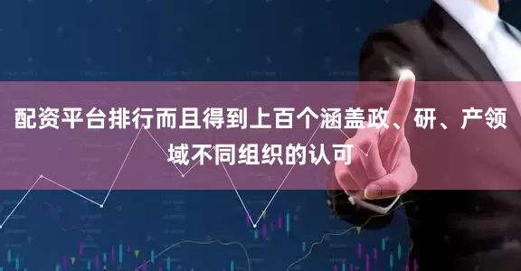配资平台排行而且得到上百个涵盖政、研、产领域不同组织的认可