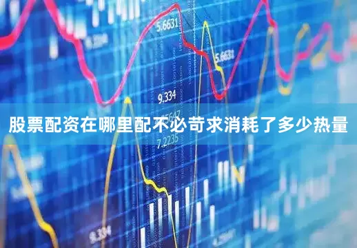 股票配资在哪里配不必苛求消耗了多少热量