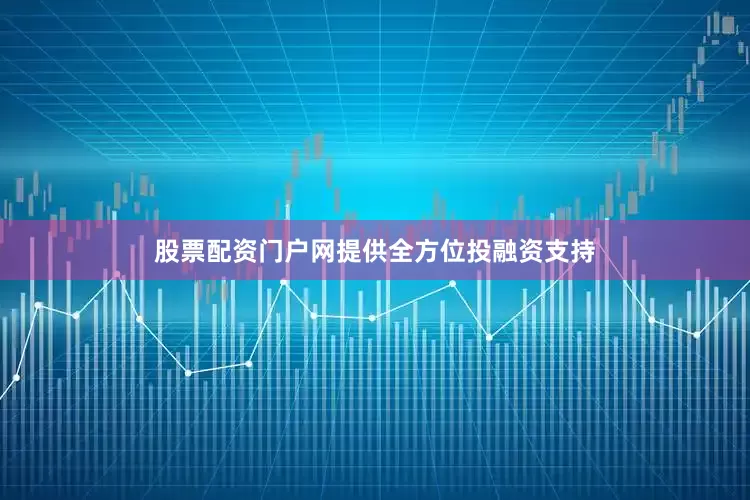 股票配资门户网提供全方位投融资支持
