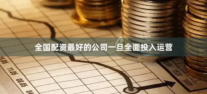 全国配资最好的公司　　一旦全面投入运营