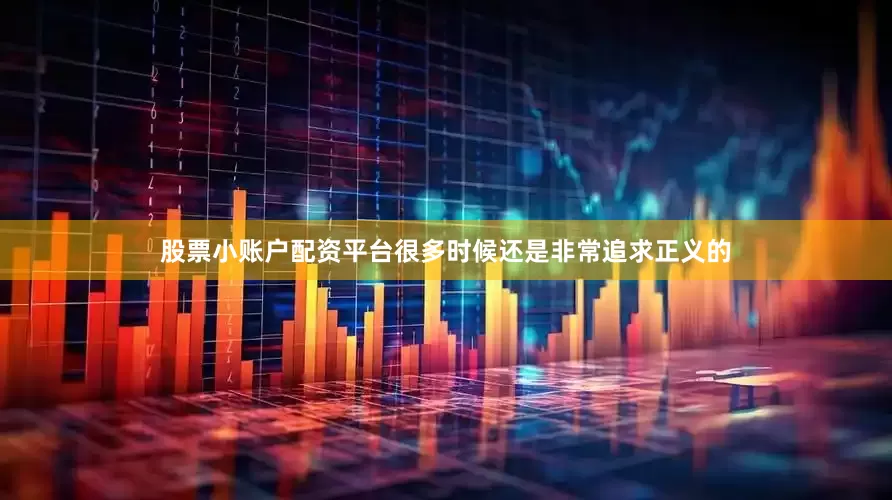股票小账户配资平台很多时候还是非常追求正义的