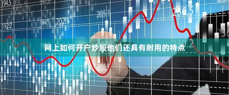 网上如何开户炒股他们还具有耐用的特点