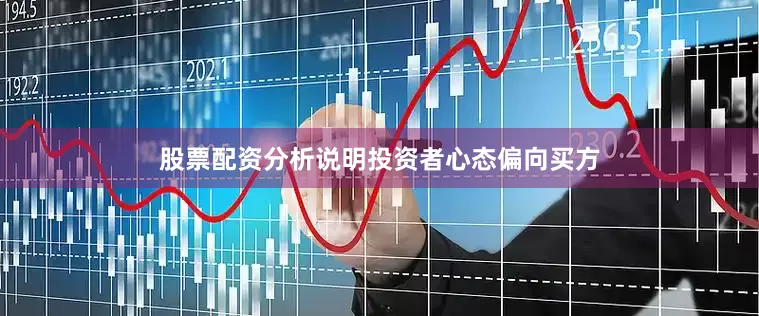 股票配资分析说明投资者心态偏向买方