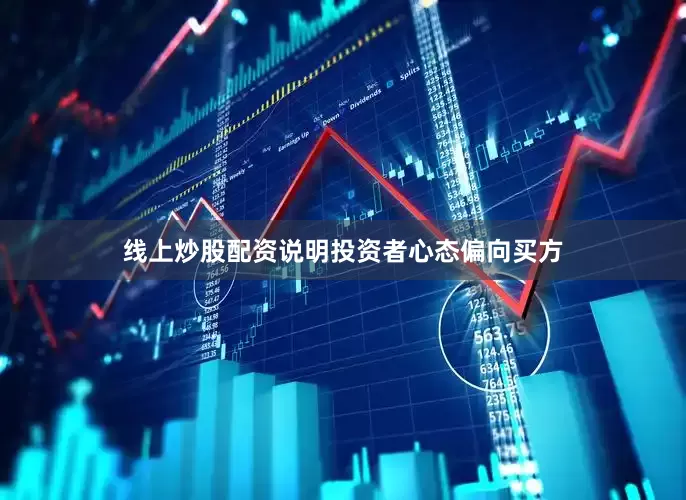 线上炒股配资说明投资者心态偏向买方