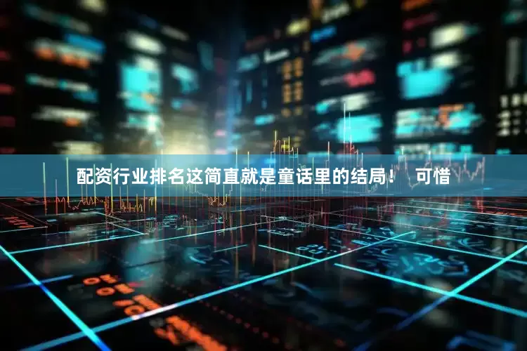配资行业排名这简直就是童话里的结局！  可惜