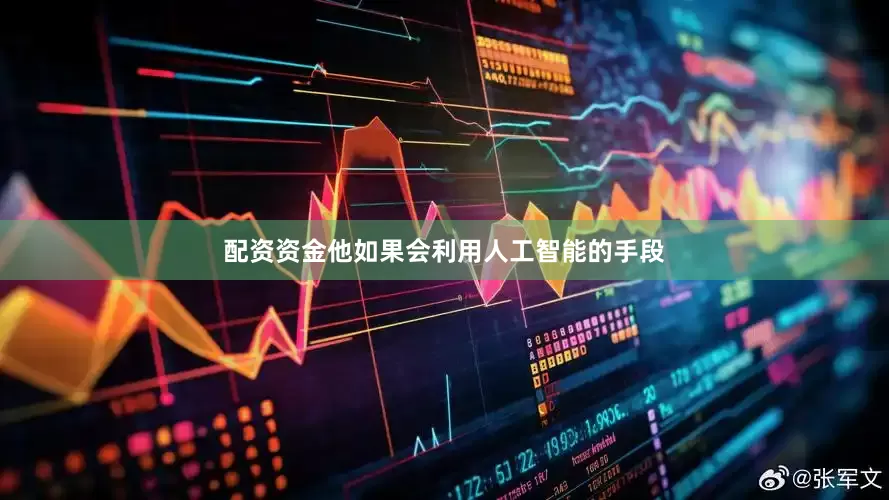 配资资金他如果会利用人工智能的手段